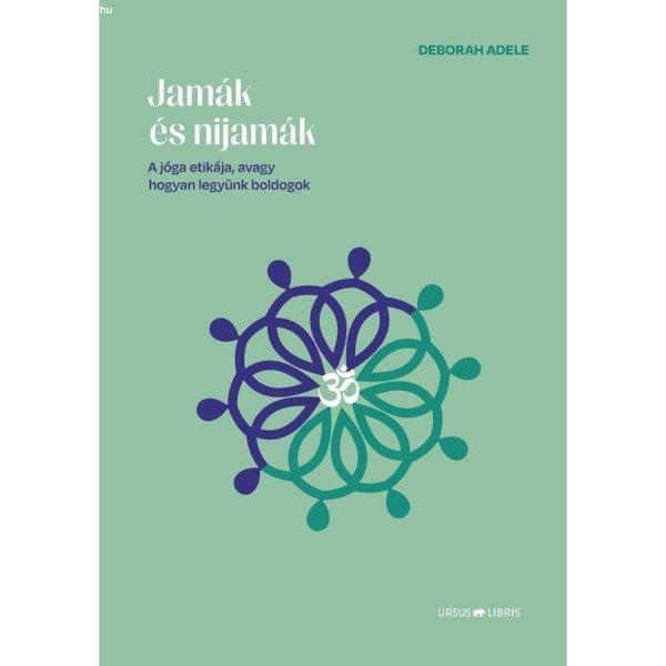 Deborah Adele - Jamák és nijamák - A jóga etikája, avagy hogyan legyünk
boldogok