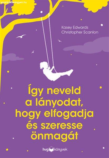 Így neveld a lányodat, hogy elfogadja és szeresse önmagát - Kasey Edwards,
Christopher Scanlon