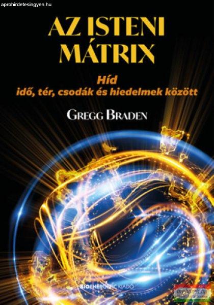 Gregg Braden - Az isteni mátrix - Híd idő, tér, csodák és hiedelmek
között