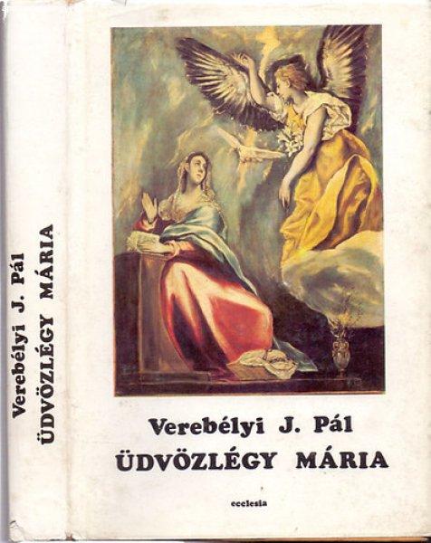 Üdvözlégy Mária-Keresztények segítsége (Elmélkedések a
szentolvasóról) - Verebélyi J. Pál