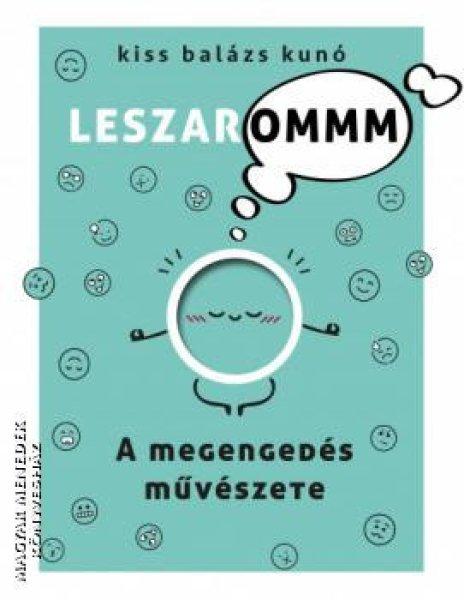 Kiss Balázs Kunó- Leszarommm A megengedés művészete