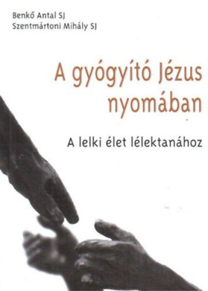 A gyógyító Jézus nyomában - Benkő Antal