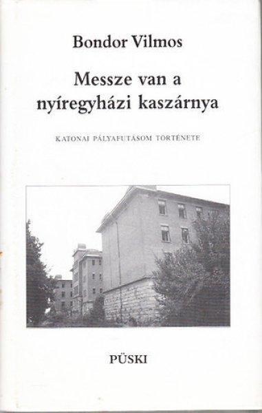 Messze van a nyíregyházi kaszárnya-katonai pályafutásom története -
Bondor Vilmos