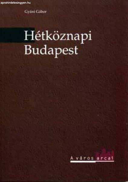 Hétköznapi Budapest - Nagyvárosi élet a századfordulón - Gyáni Gábor