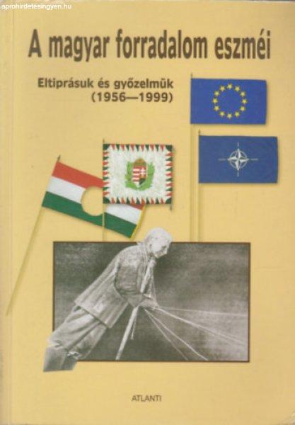 A magyar forradalom eszméi (eltiprásuk és gyűzelmük 1956-1999) - Dr.
Király Béla (főszerk.)