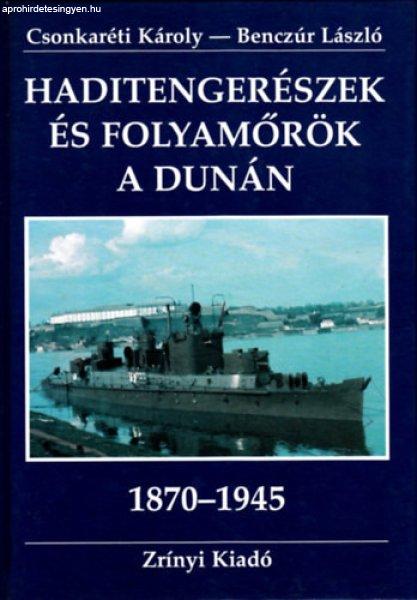 Haditengerészek és folyamőrök a Dunán 1870-1945 - Csonkaréti
Károly-Benczúr László