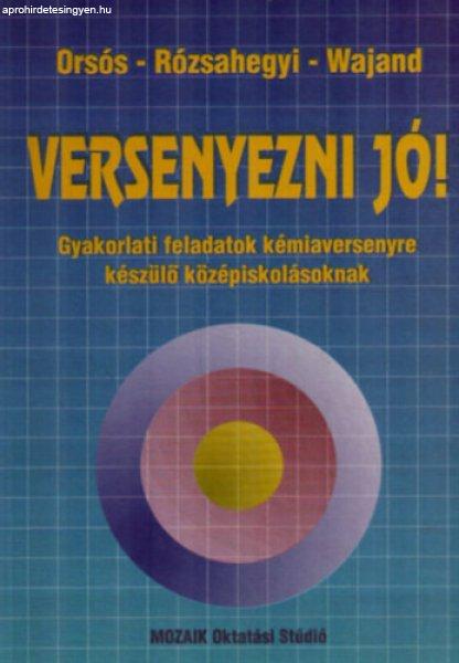 Versenyezni jó! - Gyakorlati feladatok kémiaversenyre készülő
középiskolásoknak - Orsós Piroska, Rózsahegyi Márta, Wajand Judit