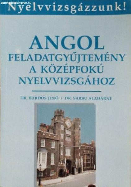 Angol feladatgyűjtemény a középfokú nyelvvizsgához (Hetedik kiadás) -
Dr.Bárdos Jenő-Dr.Sarbu Aladárné