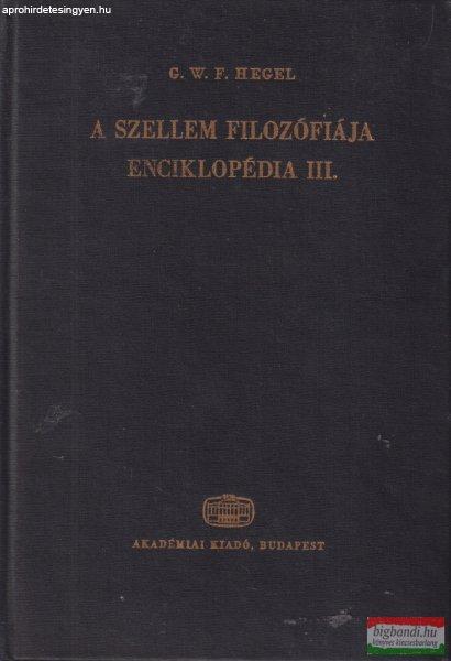 G. W. F. Hegel - A ?szellem filozófiája - Enciklopédia III.