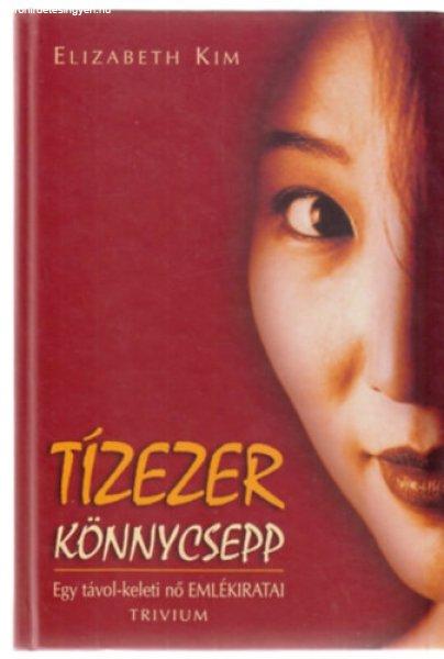 Tízezer könnycsepp - Egy távol-keleti nő emlékiratai - Elizabeth Kim