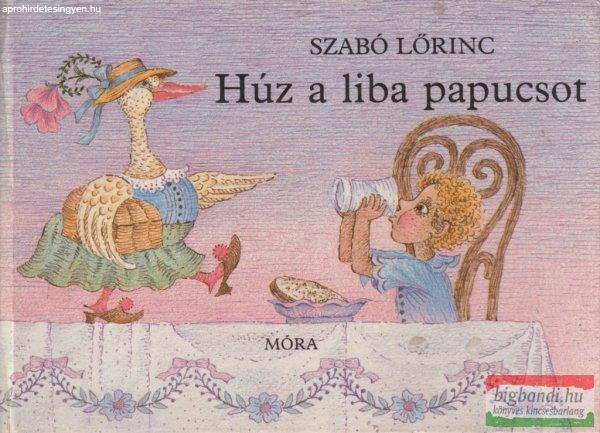 Szabó Lőrinc - Húz a liba papucsot