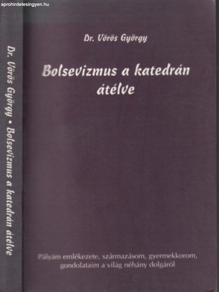 Bolsevizmus a katedrán átélve - Pályám emlékezete, származásom,
gyermekkorom, gondolataim a világ néhány dolgáról - Dr. Vörös György