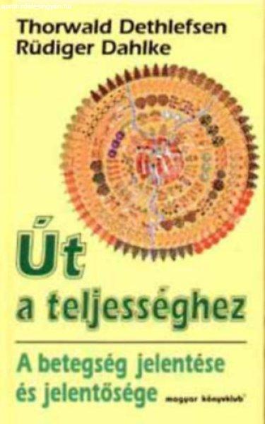 Út a teljességhez - A betegség jelentése és jelentősége - Thorwald
Dethlefsen; Rüdiger Dahlke