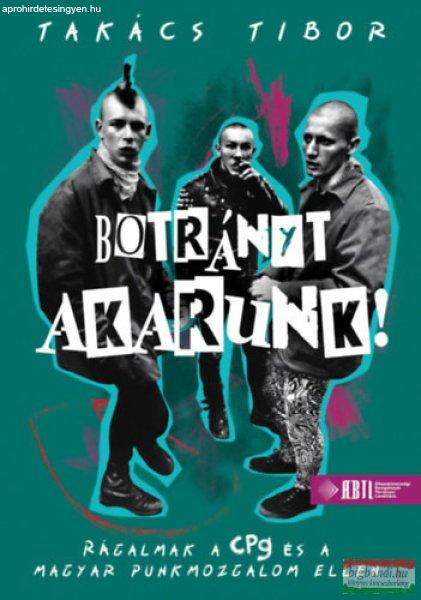 Takács Tibor - Botrányt akarunk! - Rágalmak a CPg és a magyar punkmozgalom
ellen