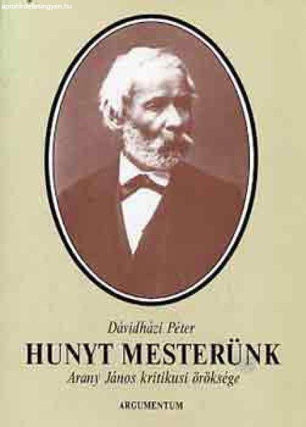 Hunyt mesterünk (Arany János kritikusi öröksége) - Dávidházi Péter