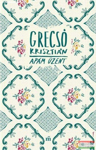 Grecsó Krisztián - Apám üzent