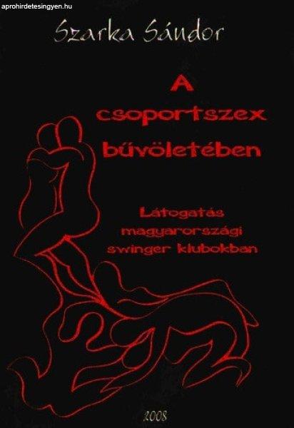 A csoportszex bűvöletében - Látogatás magyarországi swinger klubokban -
Szarka Sándor