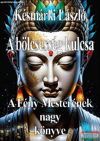 Késmárki László - A bölcsesség kulcsa - A Fény Mesterének nagy könyve
