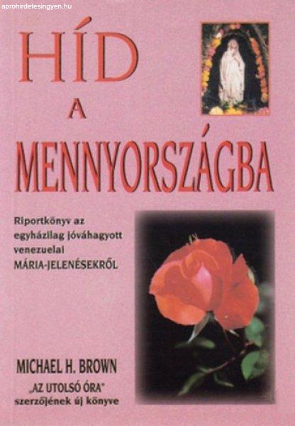 Híd a mennyországba (Riportkönyv az egyházilag jóváhagyott venezuelai
Mária-jelenésekről) - Michael H. Brown