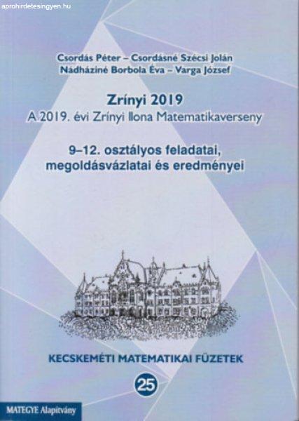 Zrínyi 2019. (A 2019. évi Zrínyi Ilona Matematikaverseny 9-12. osztályos
feladatai, megoldásvázlatai és eredményei) - Csordás Péter, Csordásné
Szécsi Jolán, Nádháziné Borbola Éva, Varga József
