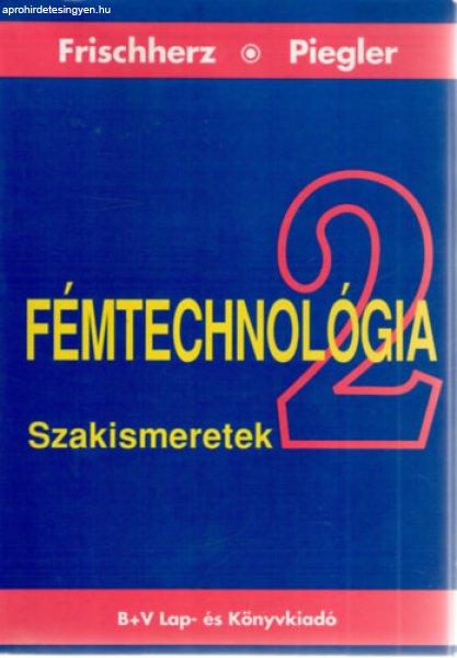 Fémtechnológia 2. - Szakismeretek - Adolf Frischherz; Herbert Piegler