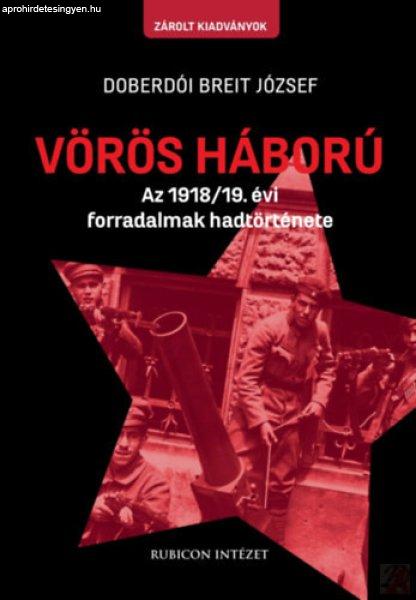 VÖRÖS HÁBORÚ - Az 1918/19. évi forradalmak hadtörténete