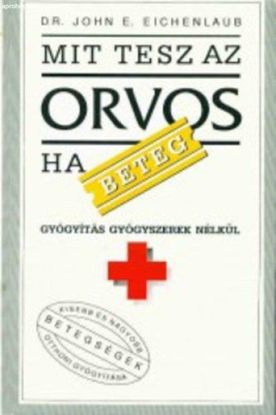 Mit tesz az orvos, ha beteg? - Gyógyítás gyógyszerek nélkül - John E. Dr.
Eichenlaub