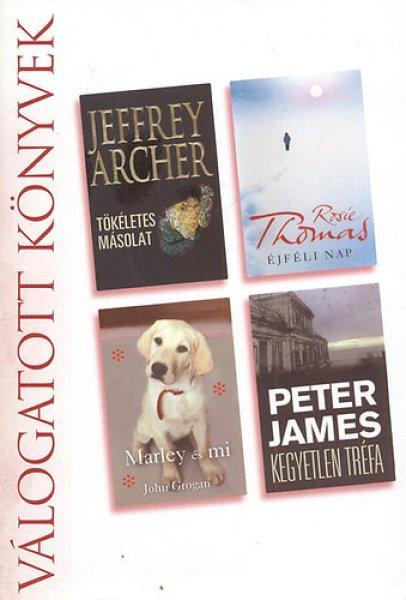 Tökéletes másolat - Éjféli nap - Marley és mi - Kegyetlen tréfa - Peter
James - Jeffrey Archer - Rosie Thomas - John Grogan