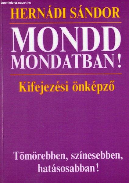 Mondd mondatban! - Kifejezési önképző Tömörebben, színesebben,
hatásosabban! - Hernádi Sándor