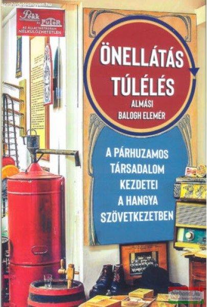 Almási Balogh Elemér - Önellátás, túlélés - A párhuzamos társadalom
kezdetei a Hangya Szövetkezetben