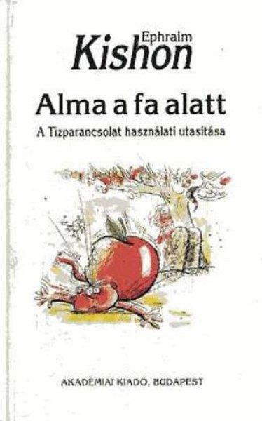 Alma a fa alatt - A Tízparancsolat használati utasítása - Ephraim Kishon