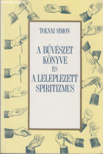 A bűvészet könyve és a leleplezett spiritizmus - Tolnai Simon