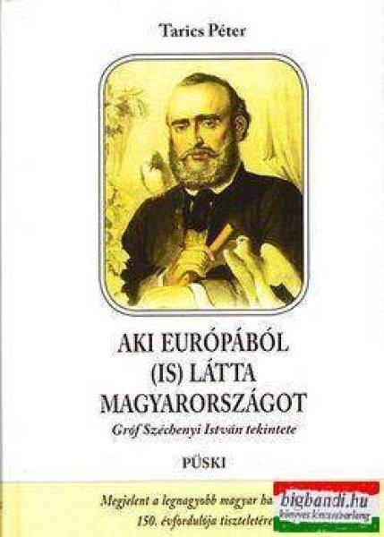Tarics Péter - Aki Európából (is) látta Magyarországot - Gróf Széchenyi
István tekintete