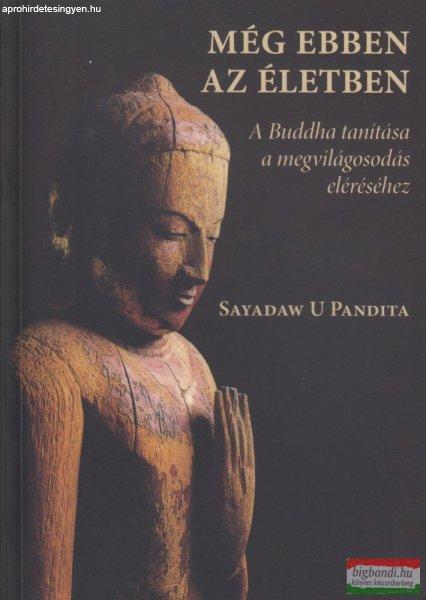 Sayadaw U Pandita - Még ebben az életben - A Buddha tanítása a
megvilágosodás eléréséhez