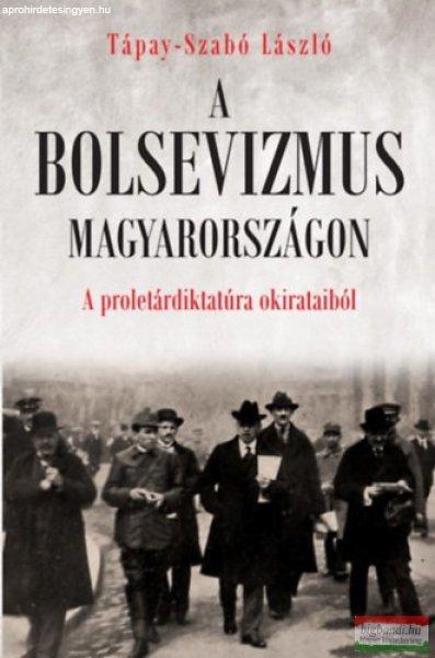 Tápay-Szabó László - A bolsevizmus Magyarországon - A proletárdiktatúra
okirataiból