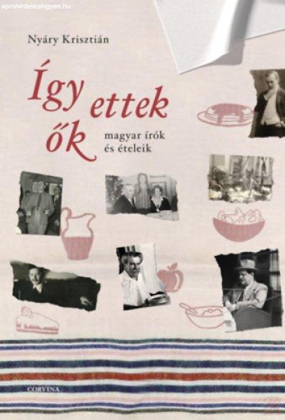 ÍGY ETTEK ŐK - MAGYAR ÍRÓK ÉS ÉTELEIK 