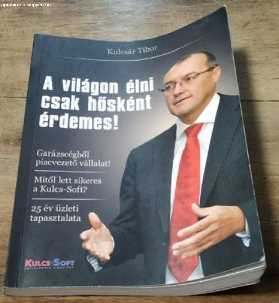 A világon élni csak hősként érdemes! - Kulcsár Tibor