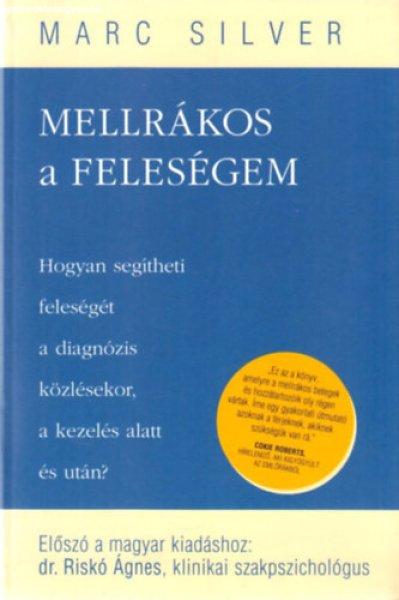 Mellrákos a feleségem /Hogyan segítheti feleségét a diagnózis
közlésekor, a kezelés alatt és után?/ - Marc Silver
