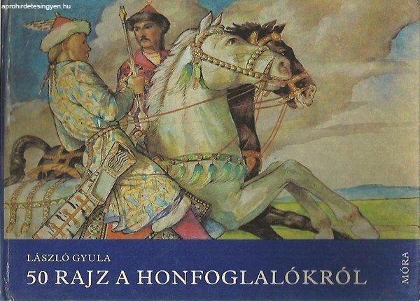 50 rajz a Honfoglalókról - László Gyula