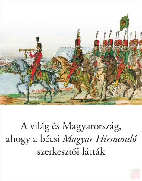 A VILÁG ÉS MAGYARORSZÁG, AHOGY A BÉCSI MAGYAR HÍRMONDÓ SZERKESZTŐI
LÁTTÁK