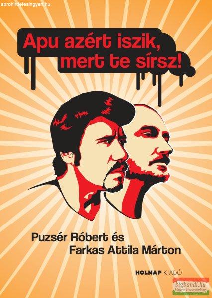 Puzsér Róbert - Farkas Attila Márton - Apu azért iszik, mert te sírsz!