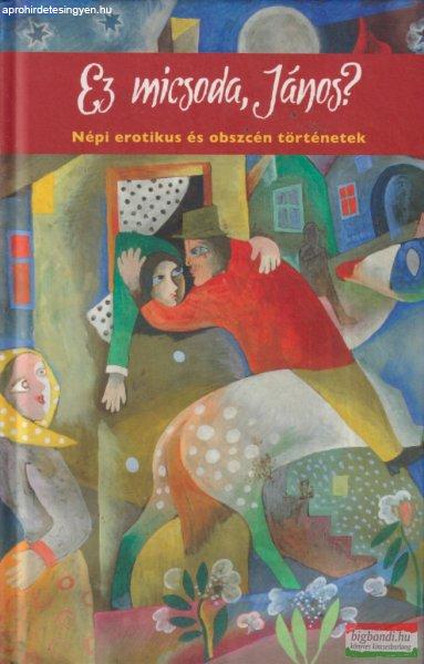 Ez micsoda, János? - Népi erotikus és obszcén történetek