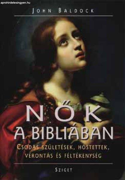 Nők a Bibliában - Csodás születések, hőstettek, vérontás és
féltékenys - John Baldoch
