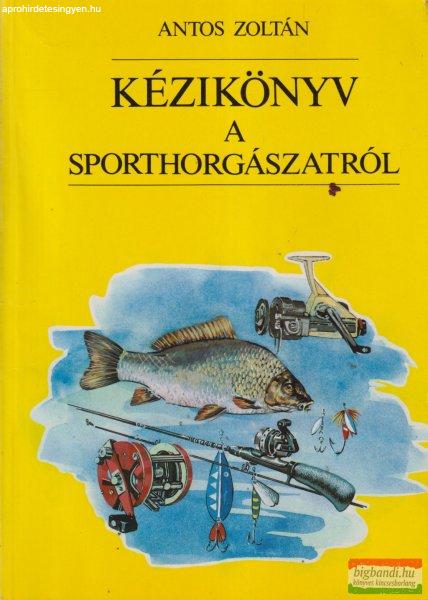 Antos Zoltán - Kézikönyv a sporthorgászatról 