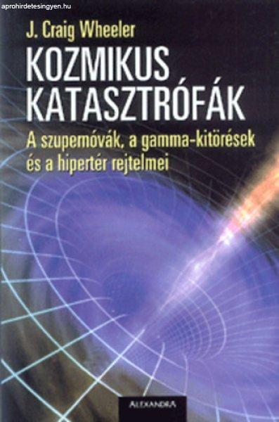 Kozmikus katasztrófák - A szupernóvák, a gamma-kitörések és a hipertér
rejtelmei - J. Craig Wheeler