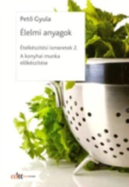 Ételkészítési ismeretek 2. - Élelmi anyagok - A konyhai munka
előkészítése - Pető Gyula