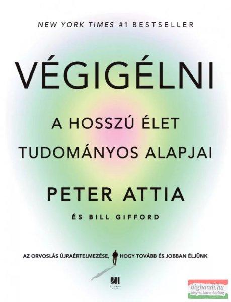Peter Attia, Bill Gifford - Végigélni - A hosszú élet tudományos alapjai