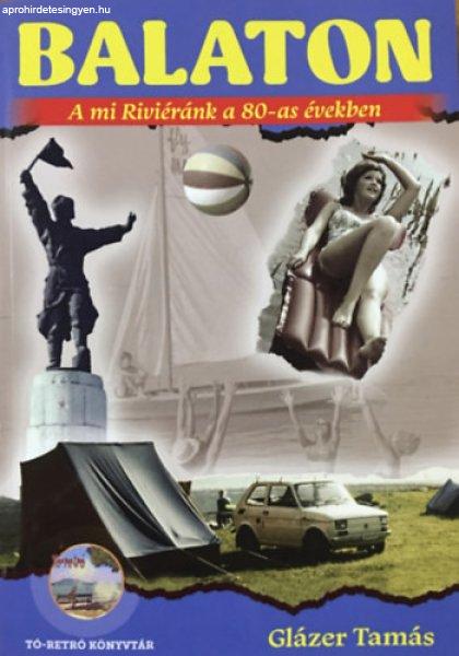 BALATON - A mi Riviéránk a 80-as években - Glázer Tamás - Tó-retró