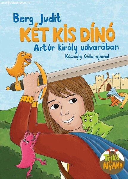 Berg Judit: Két kis dínó Arthur király udvarában (Kőszeghy Csilla
rajzaival)