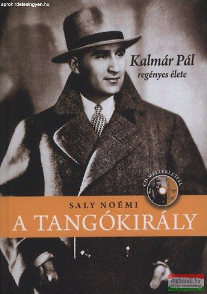 Saly Noémi - A tangókirály - Kalmár Pál regényes élete